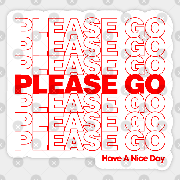 Please Go - Have A Nice Day Sticker by Secret Fortress Workshop